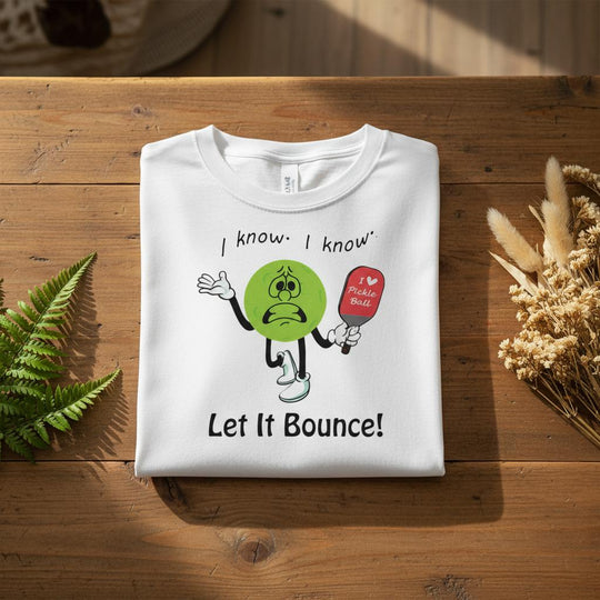 I Know I Know Let It Bounce Funny Mascot Tee pickleball 