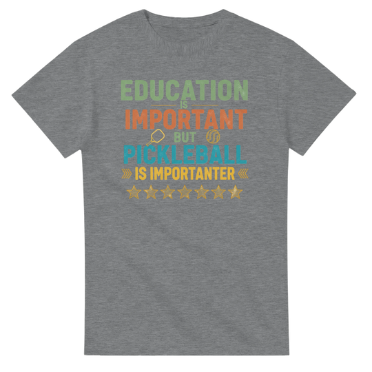 Education Is Important But Pickleball Is Importanter Tee 