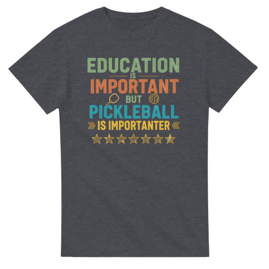 Education Is Important But Pickleball Is Importanter Tee 