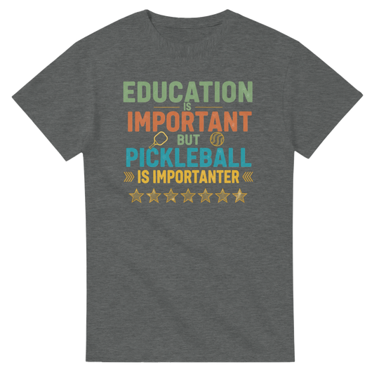 Education Is Important But Pickleball Is Importanter Tee 